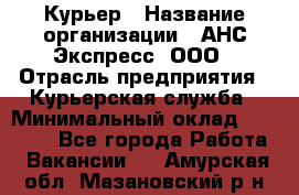 Курьер › Название организации ­ АНС Экспресс, ООО › Отрасль предприятия ­ Курьерская служба › Минимальный оклад ­ 28 000 - Все города Работа » Вакансии   . Амурская обл.,Мазановский р-н